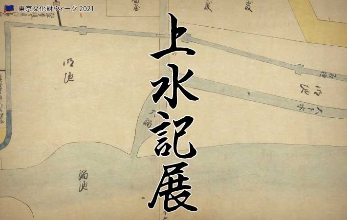 上水記展 完成二三 年 上水記 誕生 水道歴史展 明治時代の神田 玉川上水 東京都水道歴史館 江戸時代から現代までの 江戸 東京の水道の 歴史